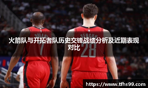 火箭队与开拓者队历史交锋战绩分析及近期表现对比